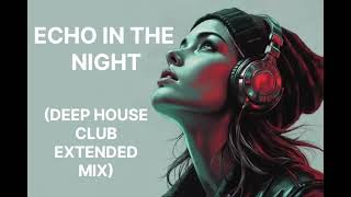 ECHO IN THE NIGHT • DEEP HOUSE CLUB EXTENDED MIX
