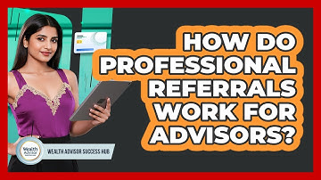 How Do Professional Referrals Work For Advisors?