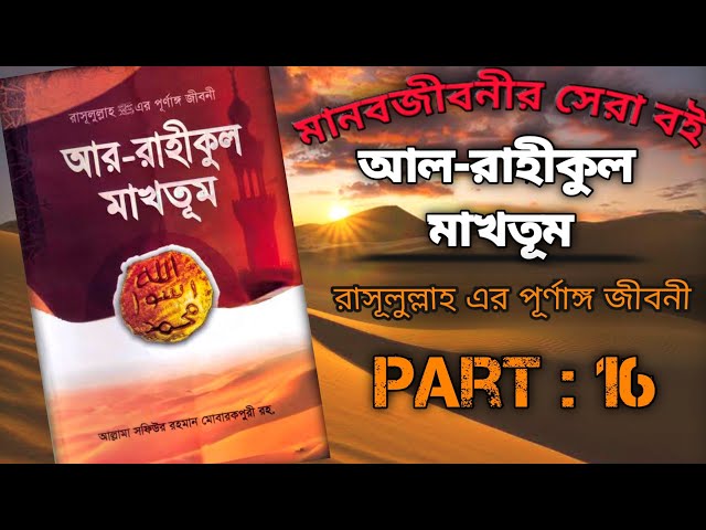 আর-রাহীকুল মাখতূম : আল্লামা সফিউর রহমান মোবারকপুরী রহ । Part 16 । Voice by Jihad