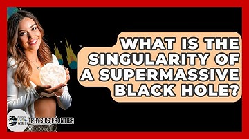 What Is The Singularity Of A Supermassive Black Hole? - Physics Frontier