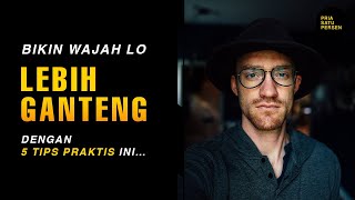 Bikin WAJAH lo LEBIH GANTENG dengan 5 Tips PRAKTIS ini…