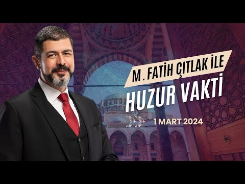 58. Bölüm | M. Fatih Çıtlak ile Huzur Vakti | 1 Mart 2024