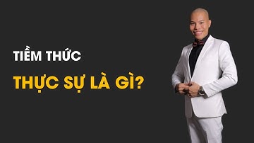 SỨC MẠNH TIỀM THỨC  | TIỀM THỨC THỰC SỰ LÀ GÌ? |Coach Hoàn Lê