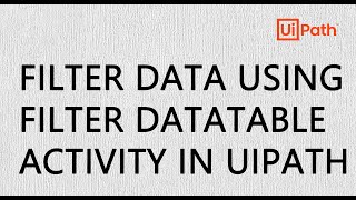Filter DataTable Activity  | UiPath | RPA | Excel Automation