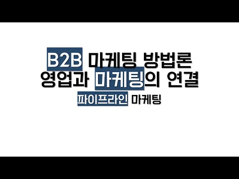 B2B 마케팅 방법론(마케팅과 영업의 연결, 파이프라인 마케팅)