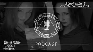Unexplained Possibilities Podcast: W/Special Guest @FromTheCauldronWitch Stephanie!