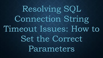 Resolving SQL Connection String Timeout Issues: How to Set the Correct Parameters
