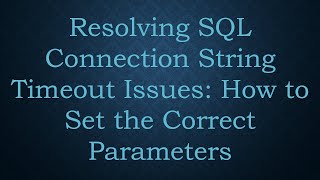 Resolving SQL Connection String Timeout Issues: How to Set the Correct Parameters