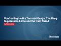 Confronting Haiti’s Terrorist Gangs: The Gang Suppression Force and the Path Ahead