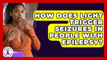 How Does Light Trigger Seizures In People With Epilepsy? - Epilepsy Wellness Hub