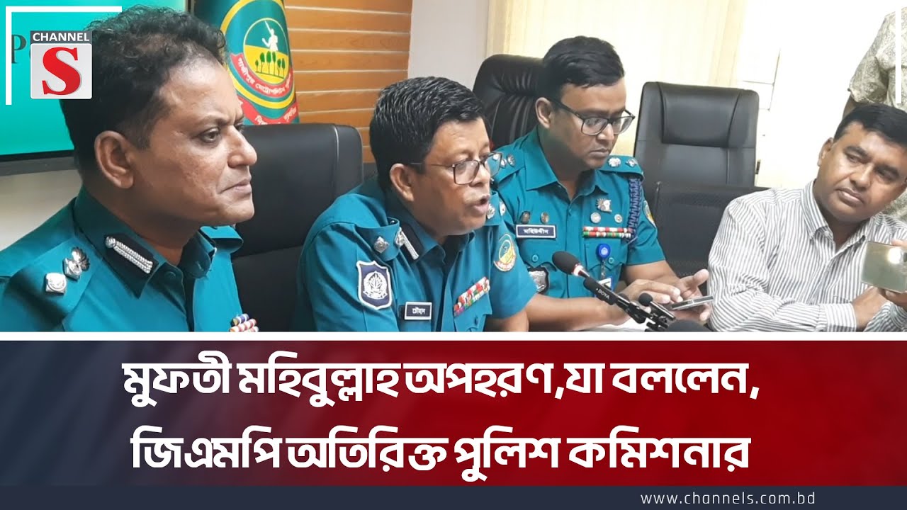 মুফতী মহিবুল্লাহ অপহরণ,যা বললেন, জিএমপি অতিরিক্ত পুলিশ কমিশনার | GMP | Press Conference | Channel S
