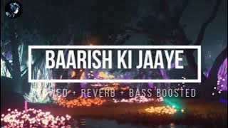Baarish Ki Jaaye - Slowed   Reverb   Bass Boosted