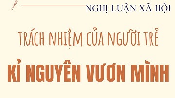 Nghị luận xã hội trách nhiệm của người trẻ trong việc giữ gìn nền tảng lịch sử - KỶ NGUYÊN VƯƠN MÌNH