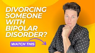 Divorcing a Spouse with Bipolar Disorder: What You MUST Know!