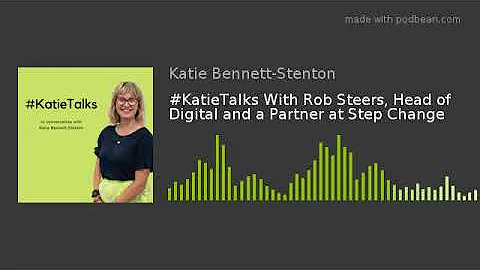 #KatieTalks With Rob Steers, Head of Digital and a Partner at Step Change