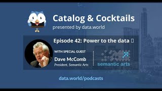 Catalog and Cocktails #42 : Power to the data! (Guest: Semantic Arts' Dave McComb)