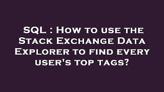 SQL How to use the Stack Exchange Data Explorer to find every user s top tags