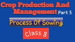 CROP PRODUCTION AND MANAGEMENT||PROCESS OF SOWING||CLASS-8||PART 5||