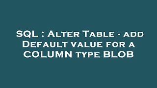 SQL : Alter Table - add Default value for a COLUMN type BLOB