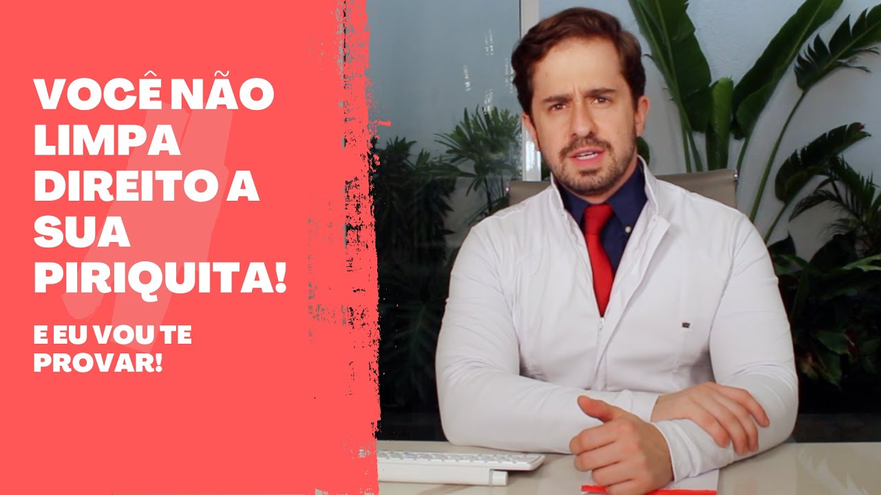 VOCÊ LIMPA DIREITO A SUA PIRIQUITA?