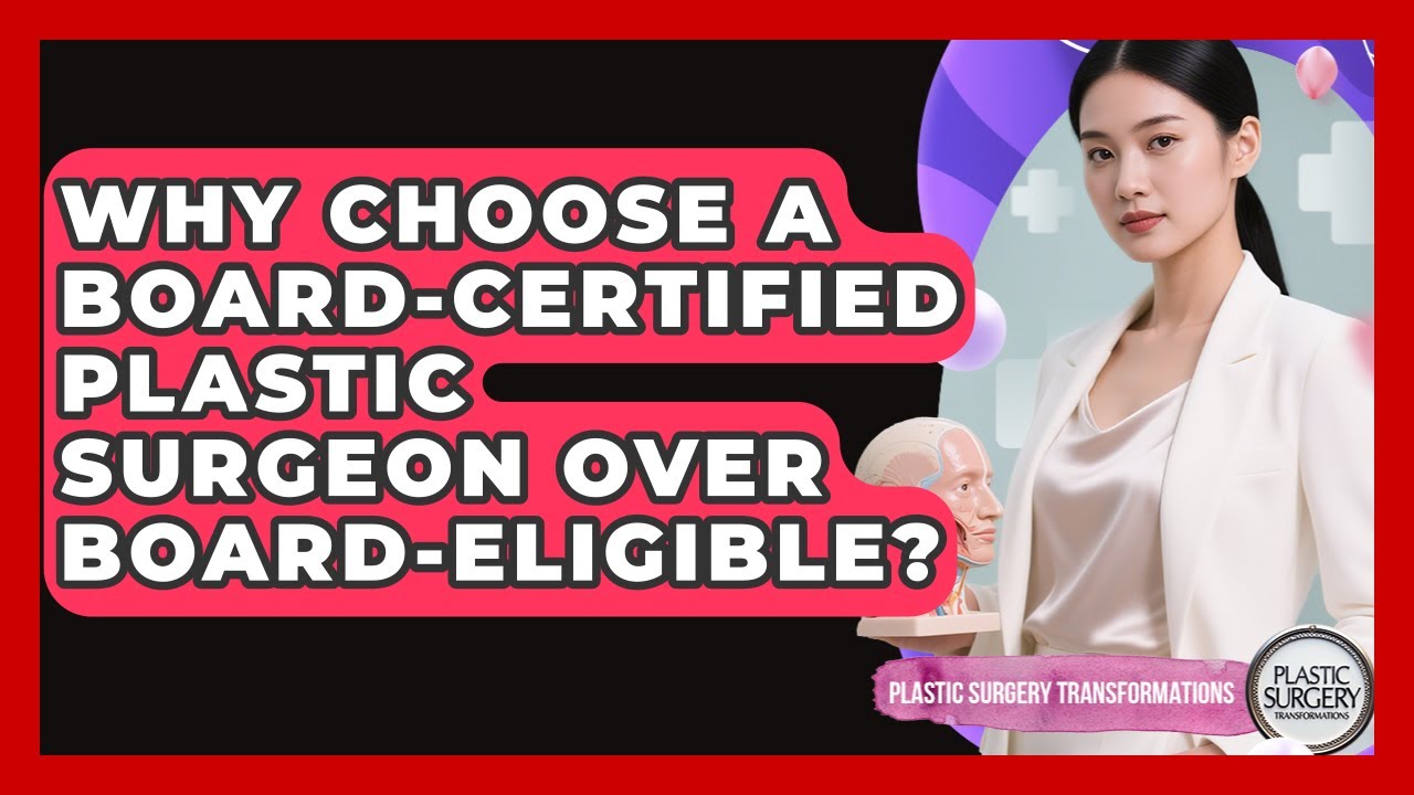 Why Choose A Board-certified Plastic Surgeon Over Board-eligible? - Plastic Surgery Transformations