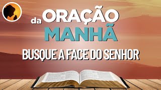 Busque a FACE do SENHOR - Oração da Manhã