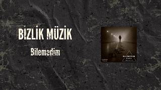 Bizlik Müzik - Bilemedim 