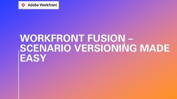 Adobe Workfront Fusion Training - New Fusion Features: Scenario Versioning Made Easy!