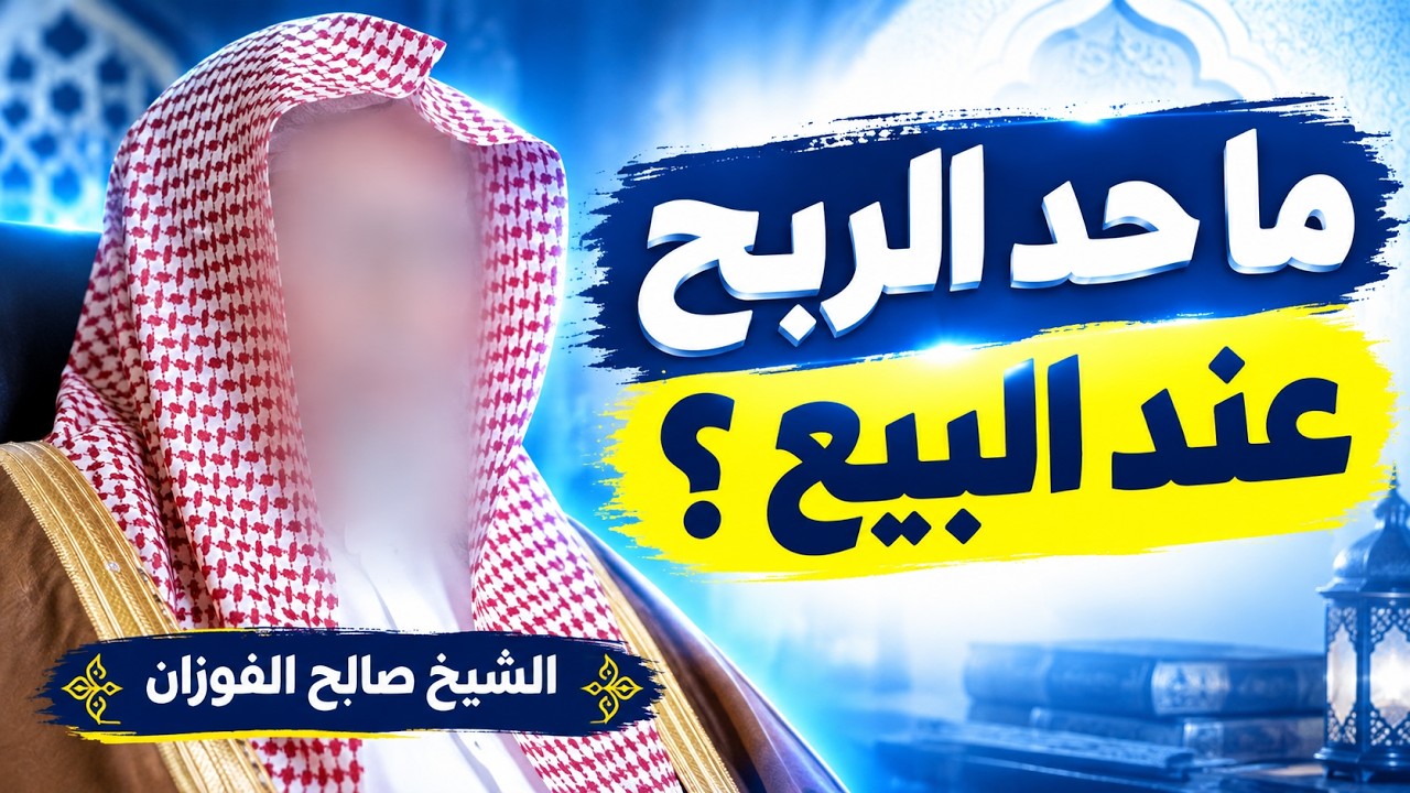 ما حد الربح عند البيع؟ وما الضابط الشرعي للربح في البيع والشراء؟  الشيخ صالح الفوزان