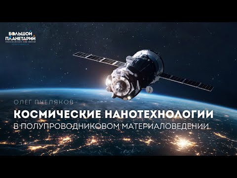 Космические нанотехнологии в полупроводниковом материаловедении, Олег. Пчеляков