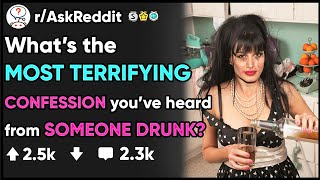 What's the MOST TERRIFYING CONFESSION you've heard from SOMEONE DRUNK - (r/AskReddit)