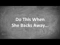 Do This When She Backs Away...