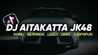 DJ AITAKATTA JKT48 KAMU BERHAGA LEBIH DARI SIAPAPUN FULL BASS REMIX