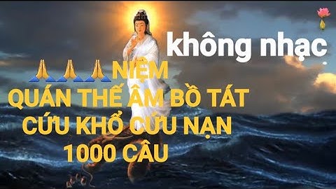 NIỆM QUÁN THẾ ÂM BỒ TÁT CỨU KHỔ CỨU NẠN 1000 CÂU (KHÔNG NHẠC) @hoasentimhoasentimmientay3679