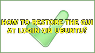 Ubuntu: How to restore the GUI at login on Ubuntu