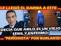 LE LLEGO EL KARMA ¡ A PERIODISTA QUE DIJO QUE AMLO ESTA VIEJO y EN FERMO DE SALUD ! LE DIO INN FARTO