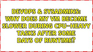 DevOps & SysAdmins: Why does my VM become slower during CPU-heavy tasks after some days of runtime? Profile