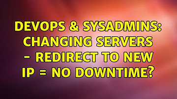 DevOps & SysAdmins: Changing Servers - Redirect to new IP = No Downtime? (6 Solutions!!)