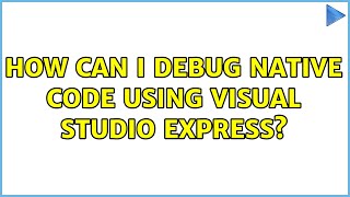 How can I debug native code using Visual Studio EXPRESS?