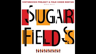 Vintckevich Project & Folk Choir Rostan • Sugar Fields®️2021 #podcast