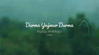 Kutay Antikacı - Durma Yağmur Durma (Cover) Resimi