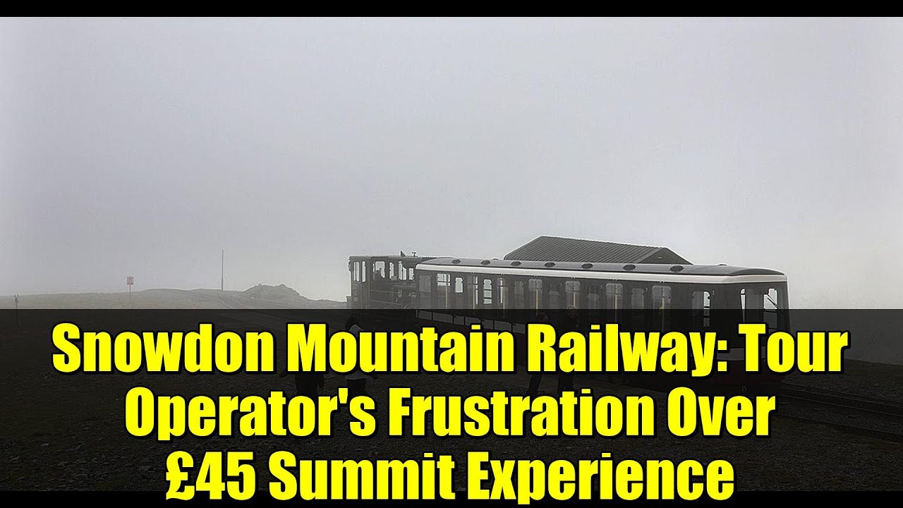 Snowdon Mountain Railway: Tour Operator's Frustration Over £45 Summit Experience