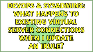 DevOps & SysAdmins: What happens to existing virtual server connections when I update an iRule?