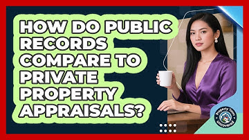 How Do Public Records Compare To Private Property Appraisals? - Property Taxes Uncovered