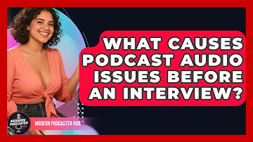 What Causes Podcast Audio Issues Before An Interview? - Modern Podcaster Hub