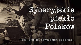 The Siberian Hell of Poles. Polish Victims of Soviet Deportations