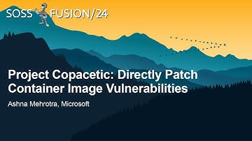 Project Copacetic: Directly Patch Container Image Vulnerabilities - Ashna Mehrotra, Microsoft