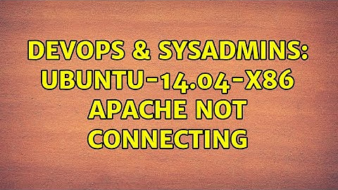DevOps & SysAdmins: ubuntu-14.04-x86 Apache not connecting
