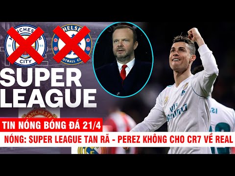 TIN NÓNG BÓNG ĐÁ 21/4 |NÓNG: Super League tan rã - Perez không cho CR7 về Real- Ed gỗ nghỉ việc ở MU