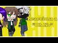 Naruto,Bnha y Creepypasta reacciona a “Oh No”